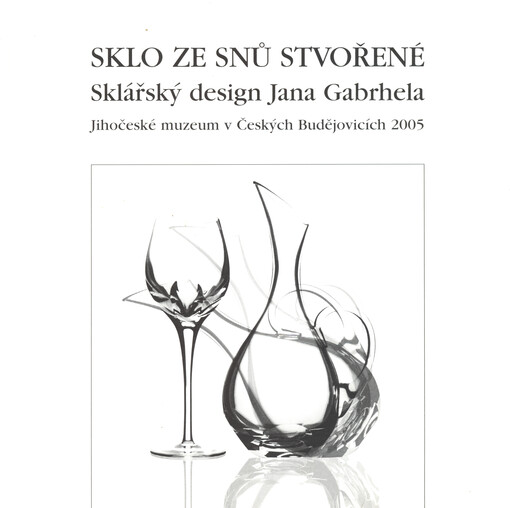 Sklo ze snů stvořené : sklářský design Jana Gabrhela