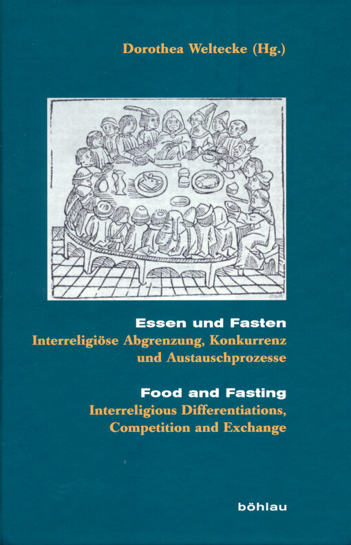 Essen und Fasten : interreligiöse Abgrenzung, Konkurrenz und Austauschprozesse = Food and fasting : interreligious differentiations, competition and exchange