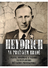 Heydrich na Pražském hradě : plány, opatření a názory zastupujícího říšského protektora  (odkaz v elektronickém katalogu)