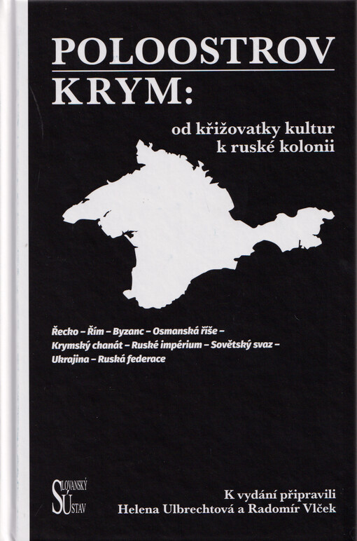Poloostrov Krym: od křižovatky kultur k ruské kolonii: Řecko - Řím - Byzanc - Osmanská říše - Krymský chanát - Ruské impérium - Sovětský svaz - Ukrajina - Ruská federace : kolektivní monografie