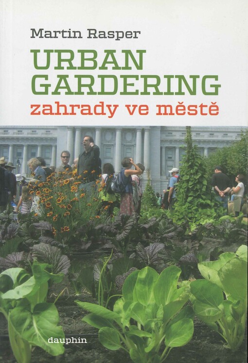 Urban gardering: zahrady ve městě : o touze po návratu k přírodě prorůstající asfaltem i betonem