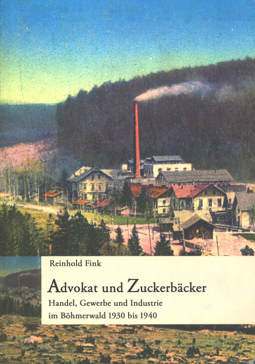 Advokat und Zuckerbäcker : Handel, Gewerbe und Industrie im Böhmerwald 1930-1940