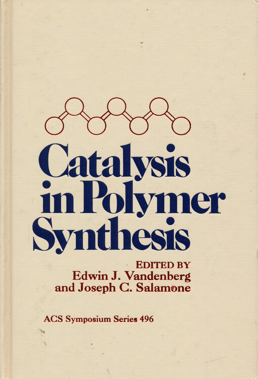 Catalysis in Polymer Synthesis : developed from a symposium sponsored by the Division of Polymeric Materials: Science and Engineering at the 201st national meeting of the American Chemical Society, Atlanta, Georgia, April 14-19, 1991