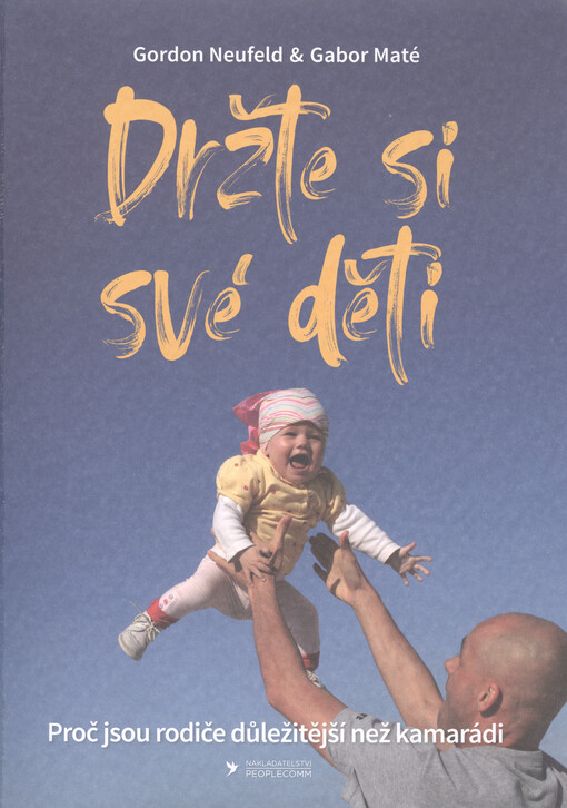 Držte si své děti : proč jsou rodiče důležitější než kamarádi