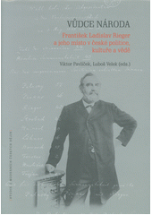 Vůdce národa : František Ladislav Rieger a jeho místo v české politice, kultuře a vědě  (odkaz v elektronickém katalogu)