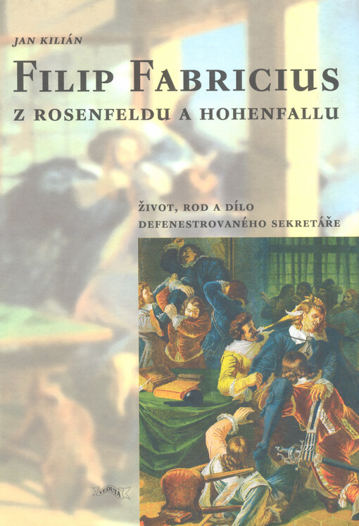 Filip Fabricius z Rosenfeldu a Hohenfallu : život, rod a dílo defenestrovaného sekretáře