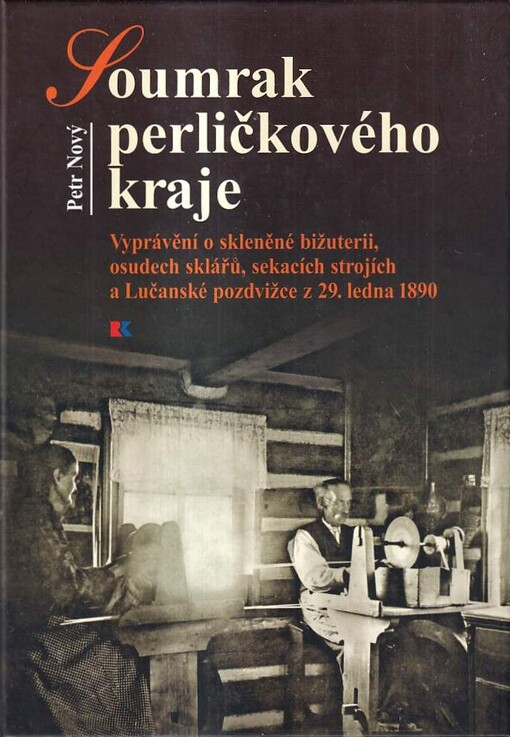 Soumrak perličkového kraje : vyprávění o skleněné bižuterii, osudech sklářů, sekacích strojích a Lučanské pozdvižce z 29. ledna 1890