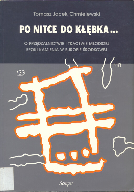 Po nitce do kłębka... : o przędzalnictwie i tkactwie młodszej epoki kamienia w Europie Środkowej
