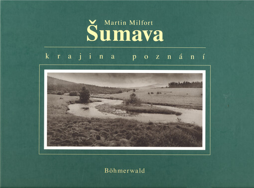 Šumava =: [Böhmerwald] : krajina poznání
