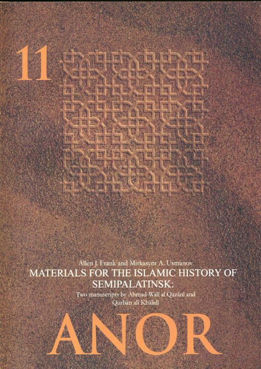 Materials for the Islamic history of Semipalatinsk : two manuscripts by Ahmad-Walī al-Qazānī and Qurban alī Khalidī