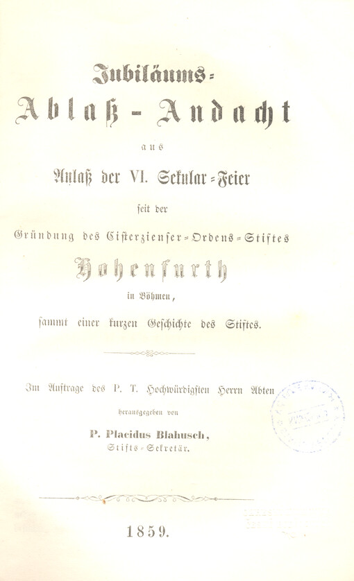 Jubiläums-Ablaß-Andacht aus Anlaß der VI. Sekular-Feier seit der Gründung des Cisterzienser-Ordens-Stiftes Hohenfurth in Böhmen, sammt einer kurzen Geschichte des Stiftes
