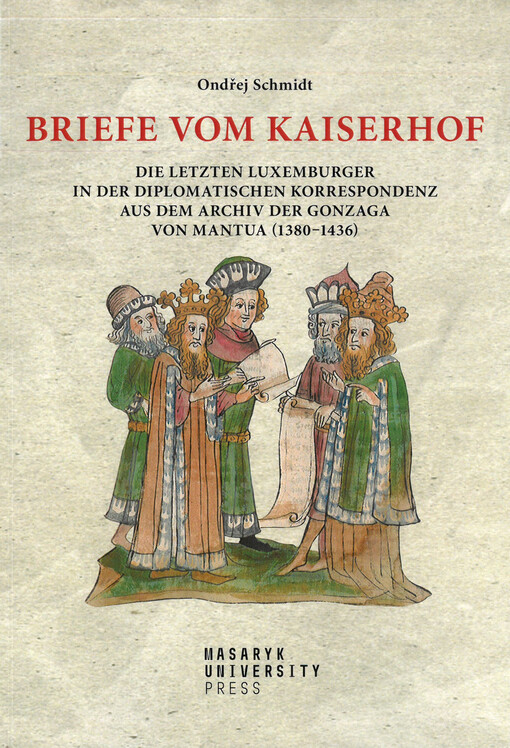 Briefe vom Kaiserhof : die letzten Luxemburger in der diplomatischen Korrespondenz aus dem Archiv der Gonzaga von Mantua (1380-1436)