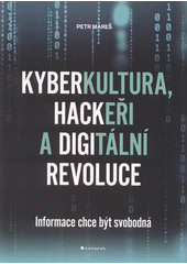 Kyberkultura, hackeři a digitální revoluce : informace chce být svobodná  (odkaz v elektronickém katalogu)
