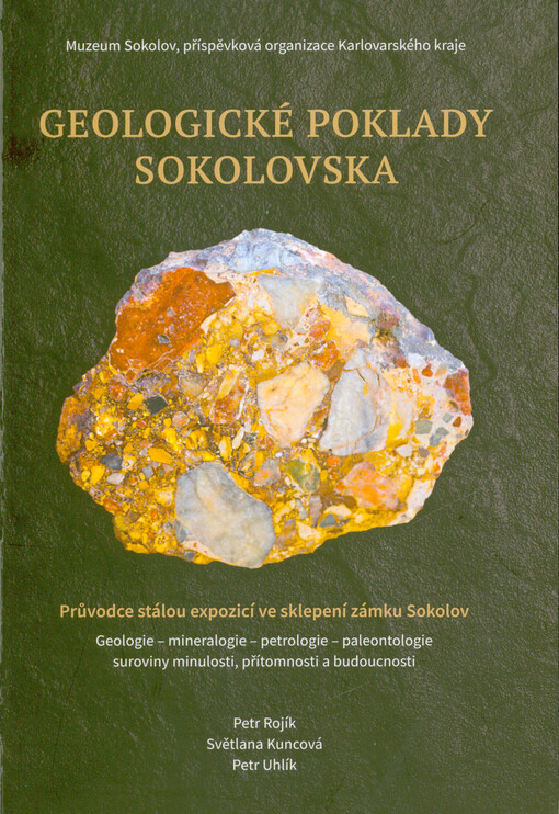 Geologické poklady Sokolovska : průvodce stálou expozicí ve sklepení zámku Sokolov : Geologie - mineralogie - petrologie - paleontologie, suroviny minulosti, přítomnosti a budoucnosti