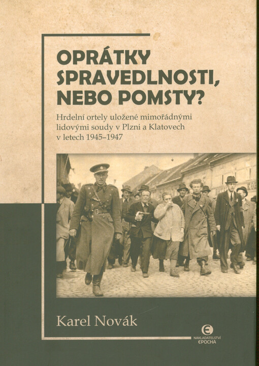 Oprátky spravedlnosti, nebo pomsty? : hrdelní ortely uložené mimořádnými lidovými souudy v Plzni a Klatovech v letech 1945-1947