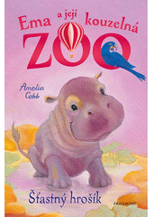Ema a její kouzelná zoo. Šťastný hrošík  (odkaz v elektronickém katalogu)