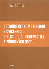Učebnice české morfologie s cvičebnicí pro studující bohemistiky a příbuzných oborů  (odkaz v elektronickém katalogu)