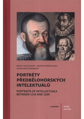 Portréty předbělohorských intelektuálů = Portraits of intellectuals between 1516 and 1620  (odkaz v elektronickém katalogu)