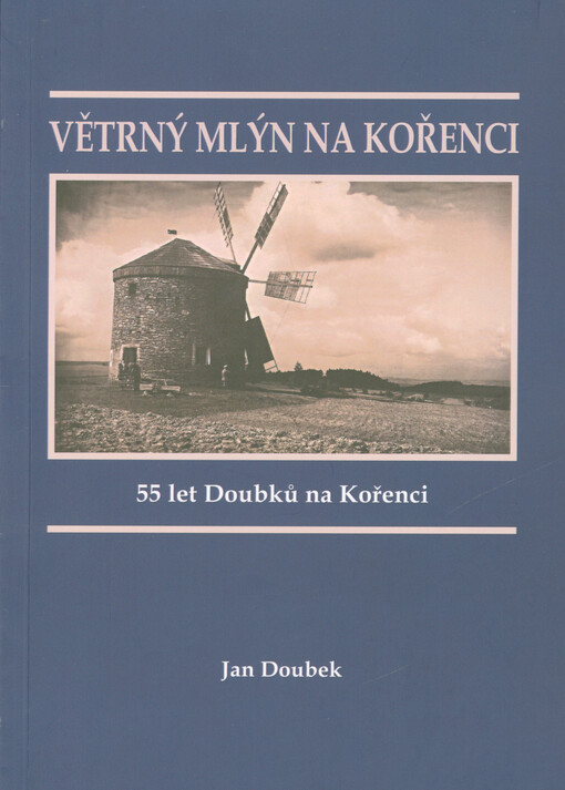 Větrný mlýn na Kořenci : 55 let Doubků na Kořenci