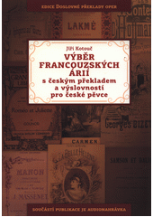 Výběr francouzských árií s českým překladem a výslovností pro české pěvce  (odkaz v elektronickém katalogu)