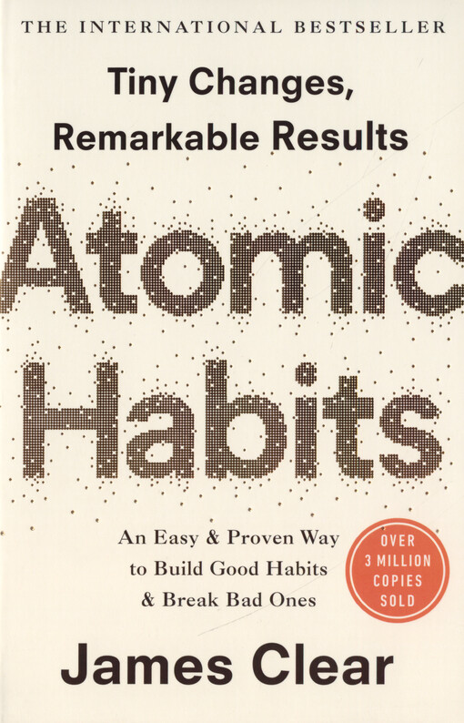 Atomic habits : an easy and proven way to build good habits and break bad ones : tiny changes, remarkable results