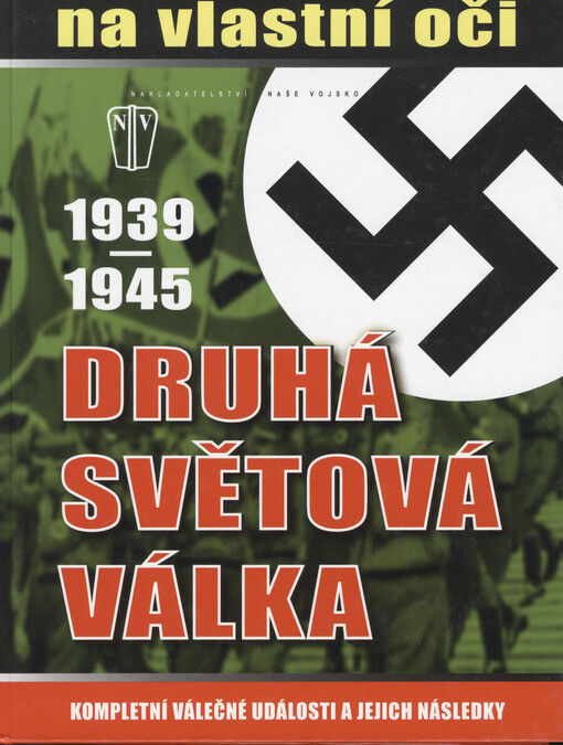 Druhá světová válka 1939-1945 na vlastní oči : kompletní válečné události a jejich následky, 1. české vyd.