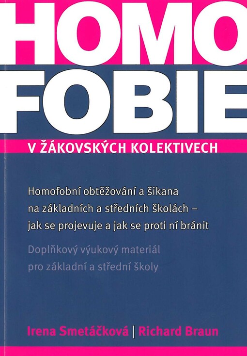 Homofobie v žákovských kolektivech: homofobní obtěžování a šikana na základních a středních školách - jak se projevuje a jak se proti ní bránit : doplňkový výukový materiál pro ZŠ a SŠ včetně didaktické aplikace tématu