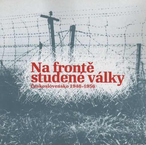 Na frontě studené války - Československo 1948-1956: výstava k 60. výročí zahájení zahraničního protikomunistického odboje