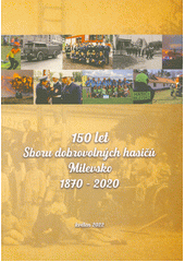 150 let Sboru dobrovolných hasičů Milevsko 1870-2020  (odkaz v elektronickém katalogu)
