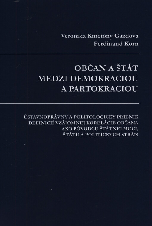 Občan a štát medzi demokraciou a partokraciou : ústavnoprávny a politologický prienik definícií vzájomnej korelácie občana ako pôvodcu štátnej moci, štátu a politických strán