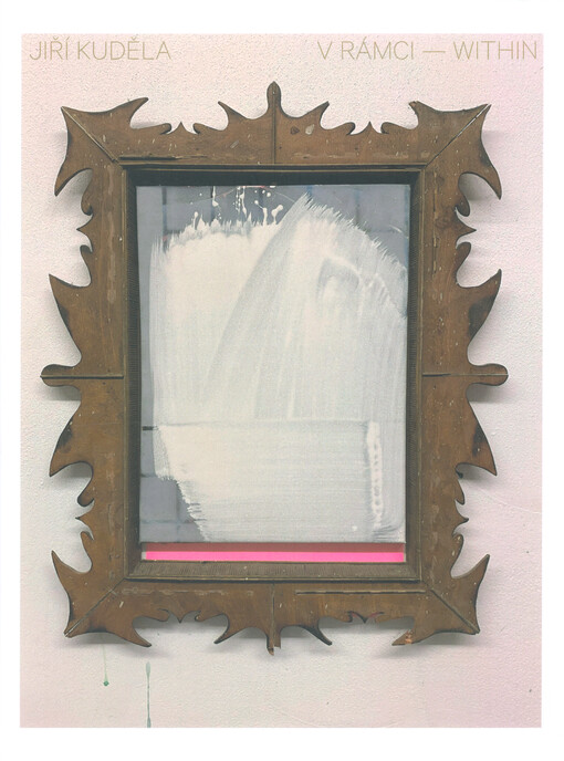 Jiří Kuděla : v rámci = Within : katalog k výstavě ... Galerie Dolu Michal : 24.11.2021-28.1.2022