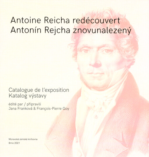 Antonín Rejcha znovunalezený: katalog výstavy = Antoine Reicha redécouvert : catalogue de l'exposition