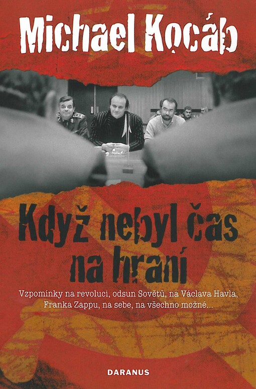 Když nebyl čas na hraní: vzpomínky na revoluci, odsun Sovětů, na Václava Havla, Franka Zappu, na sebe, na všechno možné--