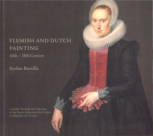 Flemish and Dutch painting from the 16th to the 18th Century : a guide through the collection of South-Bohemian Aleš Gallery in Hluboká nad Vltavou