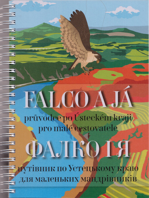 Falco a já : průvodce po Ústeckém kraji pro malé cestovatele = Falko ì ja : putìvnyk po Ustec'komu kraju dlja malen'kych mandrìvnykìv