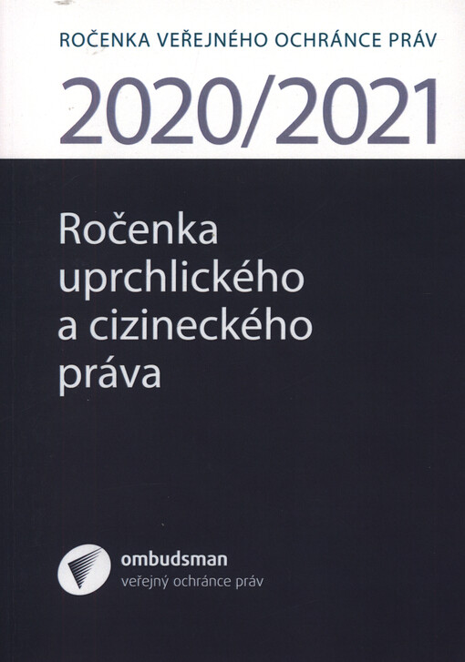 Ročenka uprchlického a cizineckého práva : ročenku tvoří příspěvky, které zazněly na vědeckém semináři ... v Kanceláři veřejného ochránce práv ... a další odborné příspěvky, které souvisí s tématem uprchlického a cizineckého práva