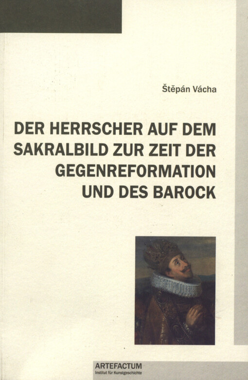 Der Herrscher auf dem Sakralbild zur Zeit der Gegenreformation und des Barock :eine ikonologische Untersuchung zur herrscherlichen Repräsentation Kaiser Ferdinands II. in Böhmen