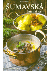 Šumavská kuchařka : krásy Šumavy na talíři  (odkaz v elektronickém katalogu)