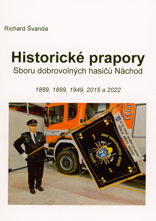Historické prapory Sboru dobrovolných hasičů Náchod : 1889, 1899, 1949, 2015 a 2022