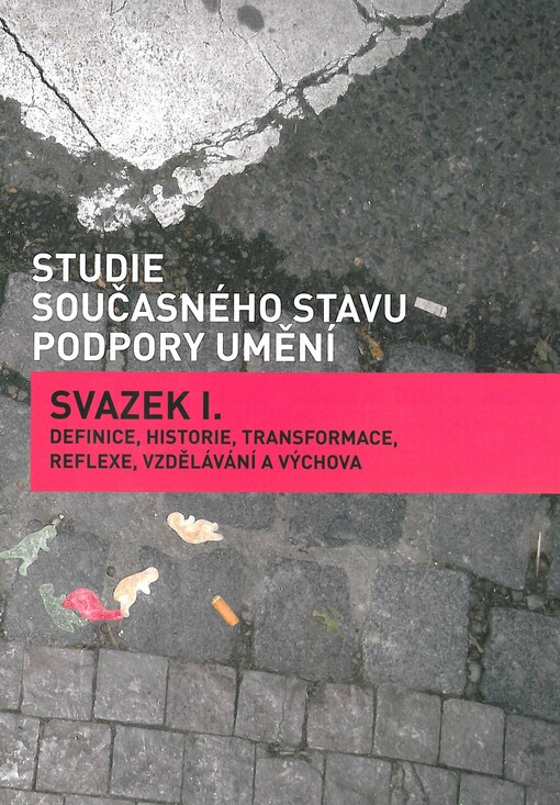 Studie současného stavu podpory umění.Svazek I.,Definice, historie, transformace, reflexe, vzdělávání a výchova