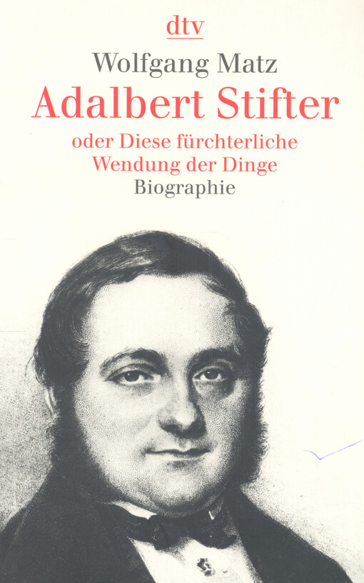 Adalbert Stifter : oder Diese fürchterliche Wendung der Dinge : biographie