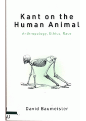 Kant on the human animal : anthropology, ethics, race  (odkaz v elektronickém katalogu)