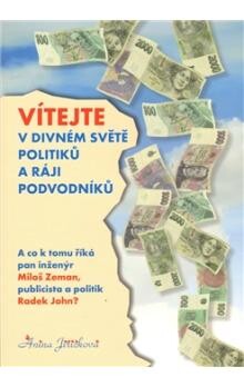 Vítejte v divném světě politiků a ráji podvodníků : a co tomu říká pan inženýr Miloš Zeman, publicista a politik Radek John?
