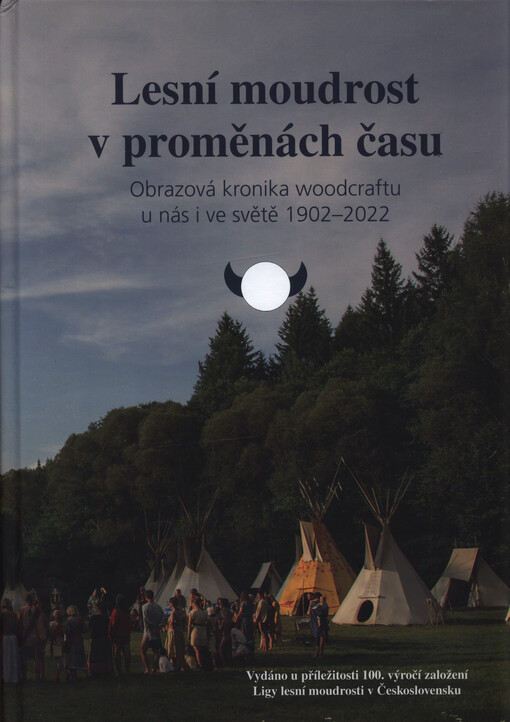 Lesní moudrost v proměnách času : obrazová kronika woodcraftu u nás i ve světě 1902-2022