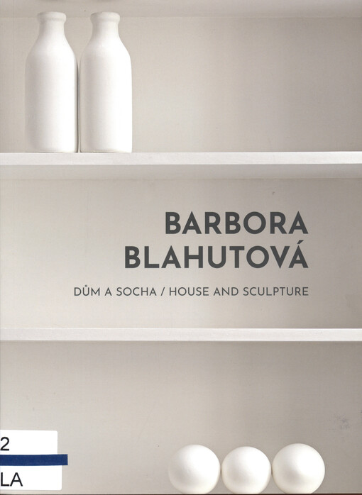 Barbora Blahutová : dům a socha = house and sculpture