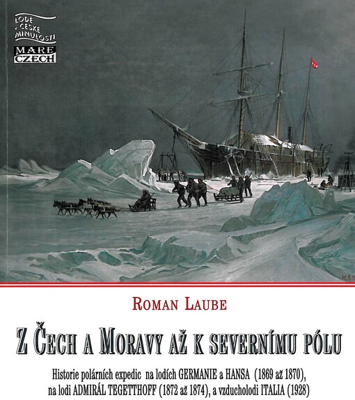 Z Čech a Moravy až k Severnímu pólu: historie polárních expedic na lodích Germanie a Hansa (1869 až 1870), na lodi Admirál Tegetthoff (1872 až 1874), a vzducholodi Italia (1928)