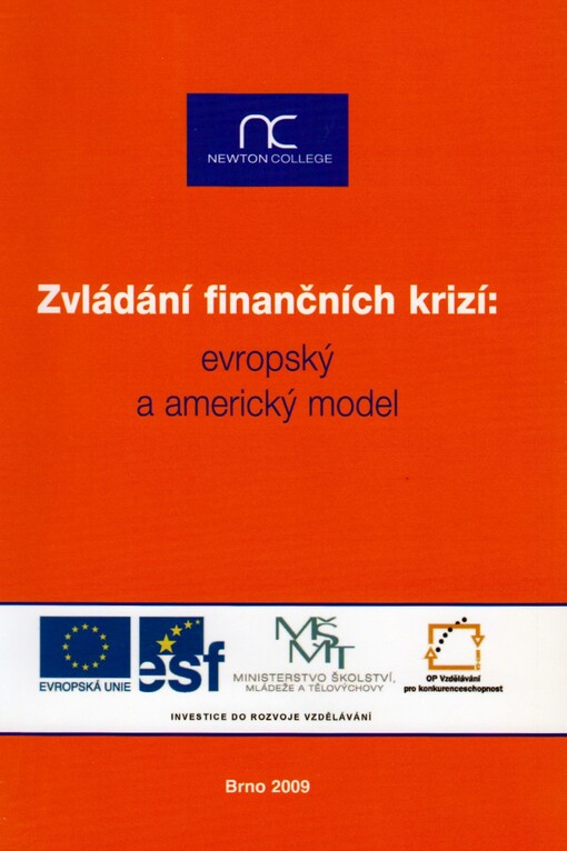 Zvládání finančních krizí: evropský a americký model :souhrnná publikace z vědeckopopularizačního semináře realizovaného v rámci projektu Podpora šíření poznatků výzkumu evropské integrace (reg. č. CZ.1.07/2.3.00/09.0128), který je spolufinancován Evropským sociálním fondem a státním rozpočtem České republiky : NEWTON College, Brno, 13. listopadu 2009