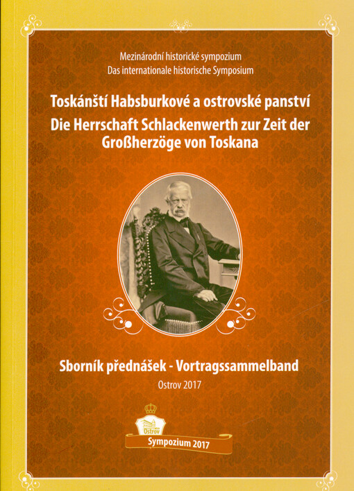 Sborník příspěvků z mezinárodního historického sympozia Toskánští Habsburkové a ostrovské panství = Der Vortragssammelband zum internationalen historischen Symposium Die Herrschaft Schlackenwerth zur Zeit der Grossherzöge von Toskana