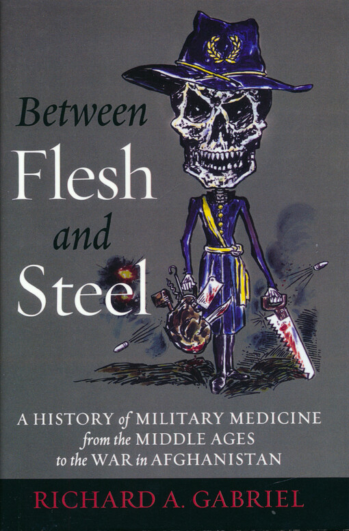 Between flesh and steel : a history of military medicine from the middle ages to the war in Afghanistan