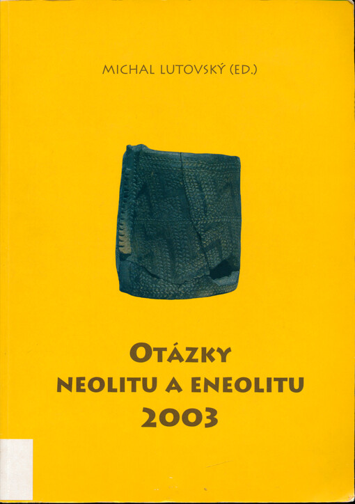 Otázky neolitu a eneolitu 2003 : sborník referátů z 22. pracovního setkání badatelů zaměřených na výzkum neolitu a eneolitu : Český Brod - Kounice 23. až 26. září 2003 = Questions in the Neolithic and Eneolithic 2003 : papers from the 22nd working meeting of researchers into the Neolithic and Eneolithic : Český Brod - Kounice Sept. 23rd-26th 2003